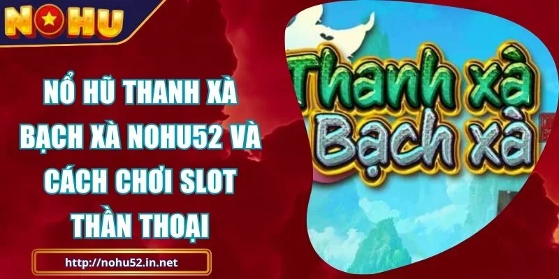 Nổ Hũ Thanh Xà Bạch Xà